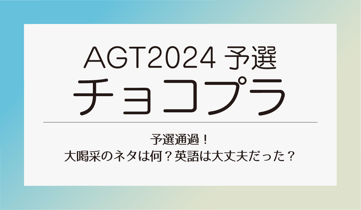 AGT2024　チョコプラ予選通過！大喝采のネタは何？英語は大丈夫だった？